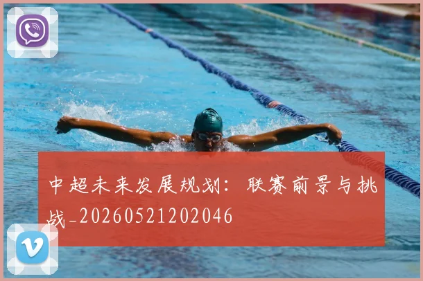 中超未来发展规划:联赛前景与挑战_20260521202046