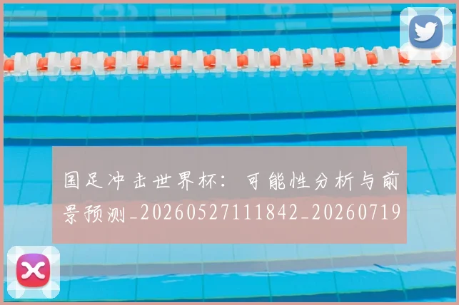 国足冲击世界杯：可能性分析与前景预测_20260527111842_20260719162442