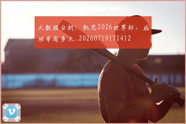 大数据分析：凯恩2026世界杯，成功率有多大_20260719171412